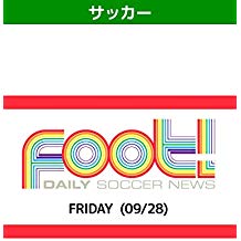 デイリーサッカーニュース Foot! FRIDAY(09/28) のサムネイル画像