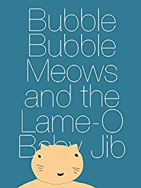 BUBBLE BUBBLE MEOWS AND THE LAME-O BABY JIB のサムネイル画像