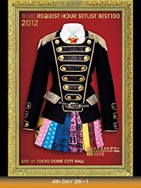 AKB48 リクエストアワー セットリストベスト100 2012 LIVE AT TOKYO DOME CITY HALL 4TH DAY 25〜1 のサムネイル画像