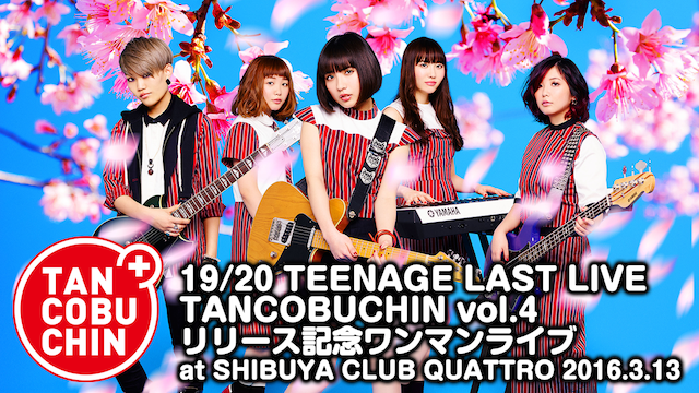 たんこぶちん「19/20 TEENAGE LAST LIVE TANCOBUCHIN Vol.4 リリース記念ワンマンライブ AT SHIBUYA CLUB QUATTRO 2016.3.13」 のサムネイル画像